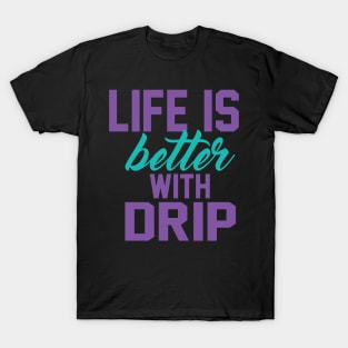 Life is Better With DRIP T-Shirt